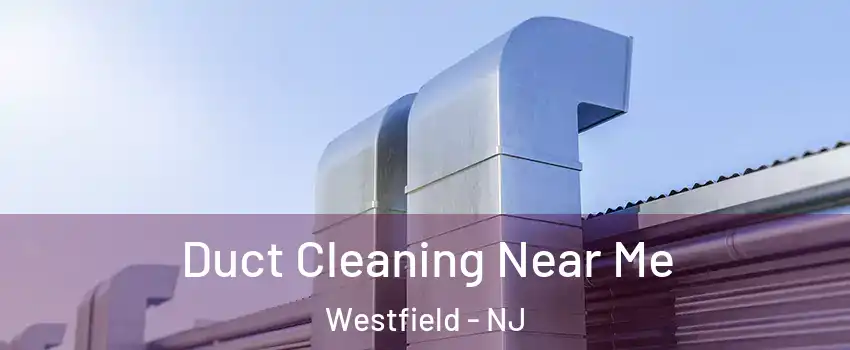  Duct Cleaning Near Me Westfield - NJ
