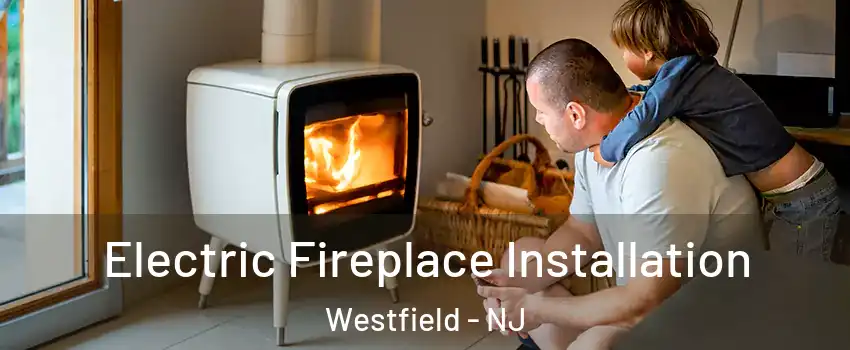 Electric Fireplace Installation Westfield - NJ