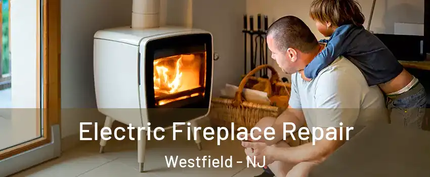  Electric Fireplace Repair Westfield - NJ