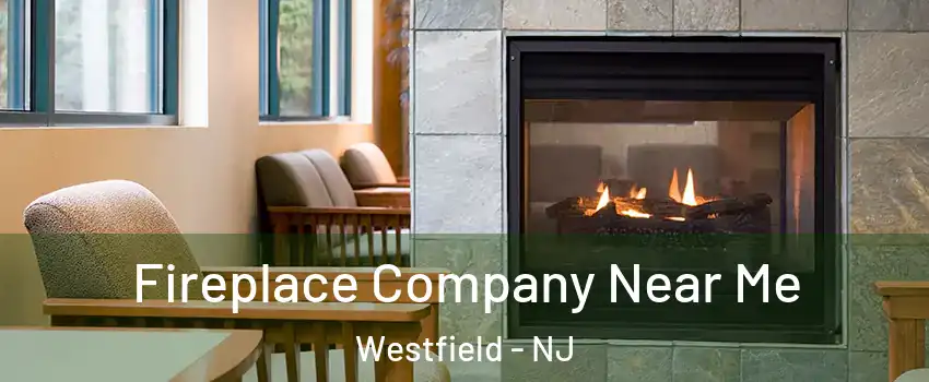  Fireplace Company Near Me Westfield - NJ