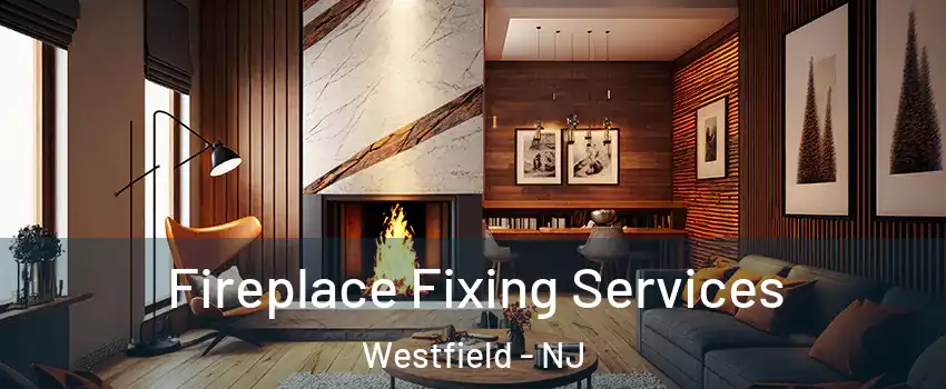  Fireplace Fixing Services Westfield - NJ