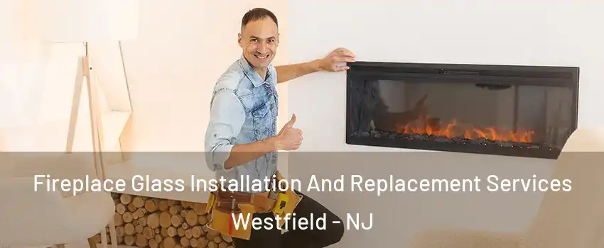 Fireplace Glass Installation And Replacement Services Westfield - NJ