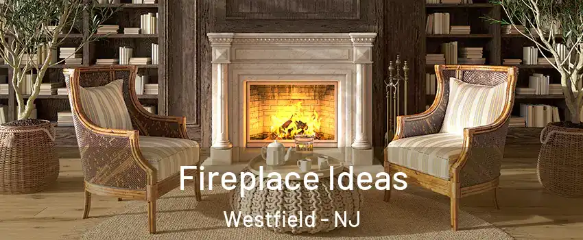  Fireplace Ideas Westfield - NJ