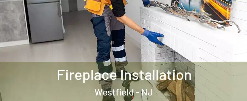  Fireplace Installation Westfield - NJ