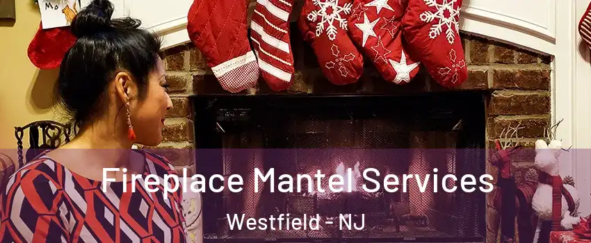  Fireplace Mantel Services Westfield - NJ