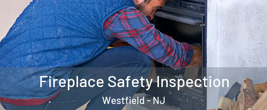  Fireplace Safety Inspection Westfield - NJ