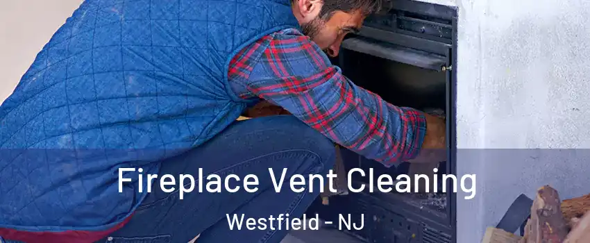  Fireplace Vent Cleaning Westfield - NJ