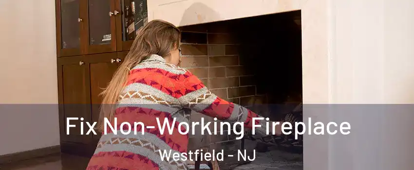  Fix Non-Working Fireplace Westfield - NJ