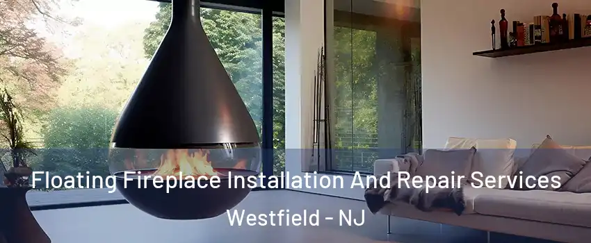  Floating Fireplace Installation And Repair Services Westfield - NJ