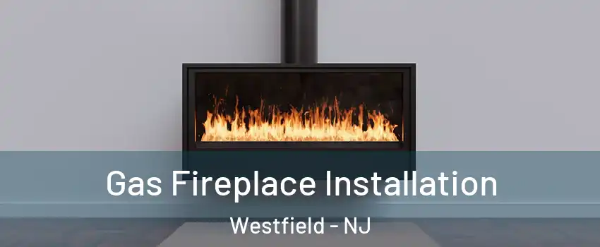  Gas Fireplace Installation Westfield - NJ