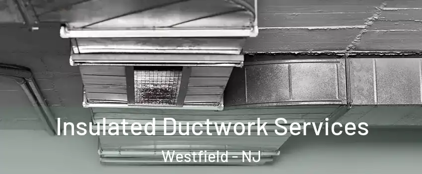  Insulated Ductwork Services Westfield - NJ