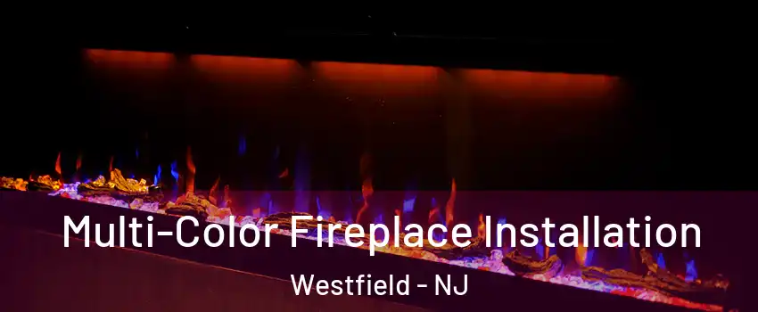  Multi-Color Fireplace Installation Westfield - NJ
