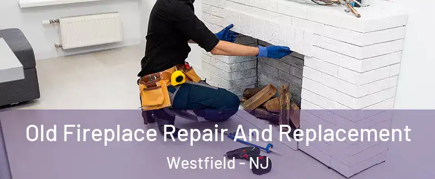  Old Fireplace Repair And Replacement Westfield - NJ