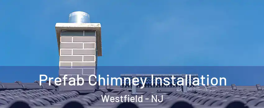  Prefab Chimney Installation Westfield - NJ
