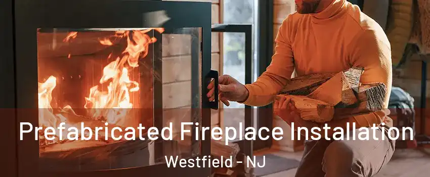  Prefabricated Fireplace Installation Westfield - NJ