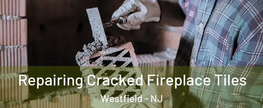  Repairing Cracked Fireplace Tiles Westfield - NJ