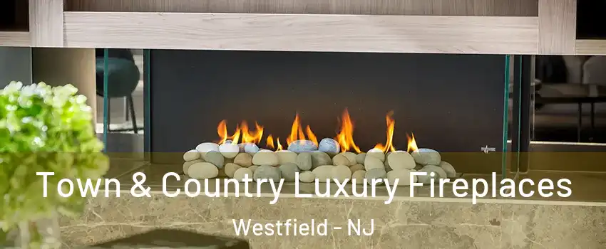  Town & Country Luxury Fireplaces Westfield - NJ