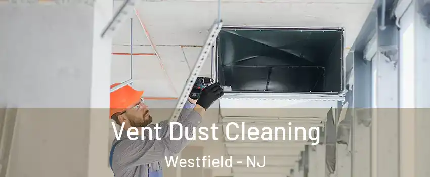  Vent Dust Cleaning Westfield - NJ