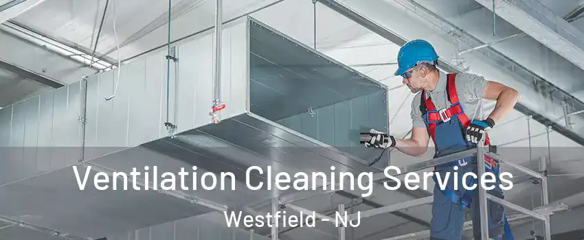  Ventilation Cleaning Services Westfield - NJ