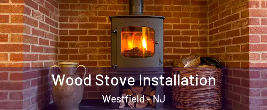  Wood Stove Installation Westfield - NJ